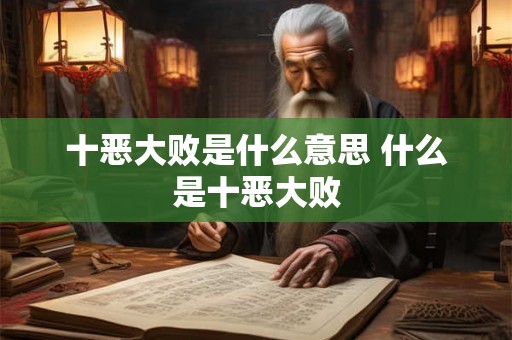 十恶大败是什么意思 什么是十恶大败 十恶大败是什么意思 什么是十恶大败