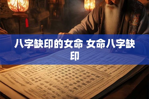 八字缺印的女命 女命八字缺印