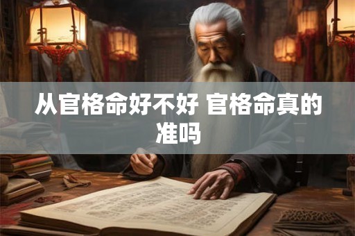 从官格命好不好 官格命真的准吗 从官格命好不好 官格命真的准吗