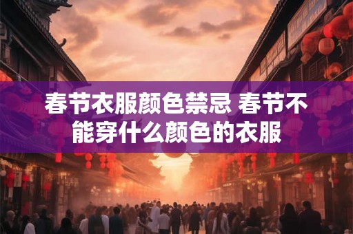 春节衣服颜色禁忌 春节不能穿什么颜色的衣服