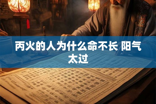 丙火的人为什么命不长 阳气太过