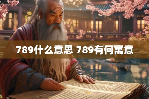 789什么意思 789有何寓意 789什么意思 789有何寓意