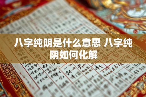 八字纯阴是什么意思 八字纯阴如何化解