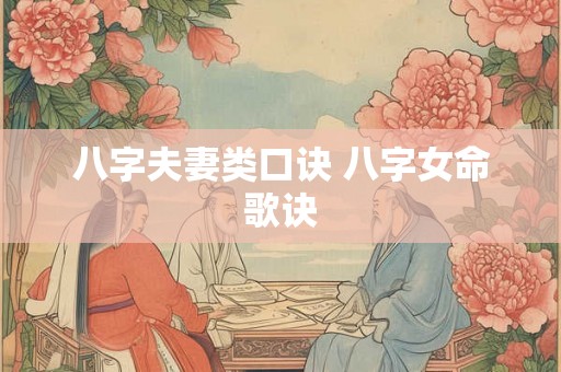 八字夫妻类口诀 八字女命歌诀 八字夫妻类口诀 八字女命歌诀