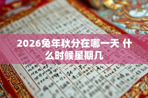 2026兔年秋分在哪一天 什么时候星期几 2026兔年秋分在哪一天 什么时候星期几