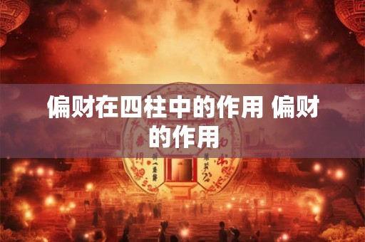 偏财在四柱中的作用 偏财的作用