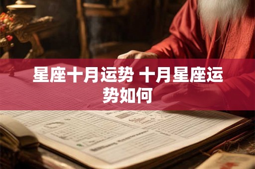 星座十月运势 十月星座运势如何 星座十月运势 十月星座运势如何