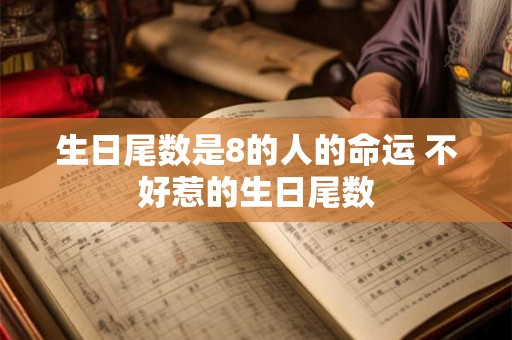 生日尾数是8的人的命运 不好惹的生日尾数 生日尾数是8的人的命运 不好惹的生日尾数
