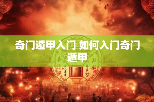 奇门遁甲入门 如何入门奇门遁甲 奇门遁甲入门 如何入门奇门遁甲