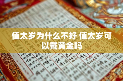 值太岁为什么不好 值太岁可以戴黄金吗 值太岁为什么不好 值太岁可以戴黄金吗