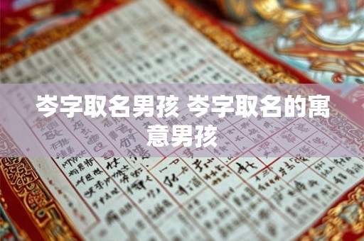 岑字取名男孩 岑字取名的寓意男孩 岑字取名男孩 岑字取名的寓意男孩