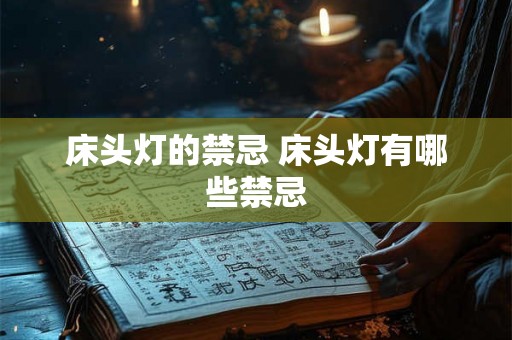 床头灯的禁忌 床头灯有哪些禁忌 床头灯的禁忌 床头灯有哪些禁忌