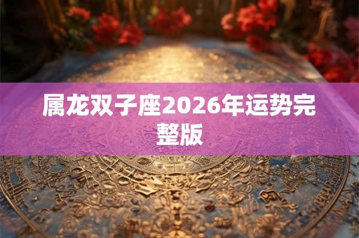 属龙双子座2026年运势完整版