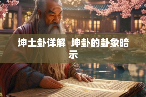 坤土卦详解 坤卦的卦象暗示 坤土卦详解 坤卦的卦象暗示
