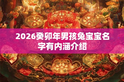 2026癸卯年男孩兔宝宝名字有内涵介绍