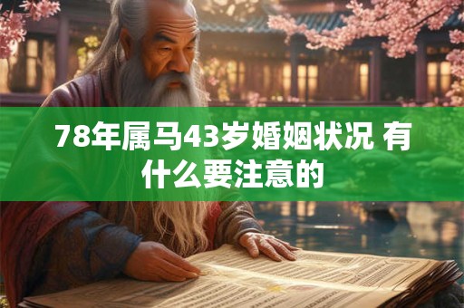 78年属马43岁婚姻状况 有什么要注意的 78年属马43岁婚姻状况 有什么要注意的