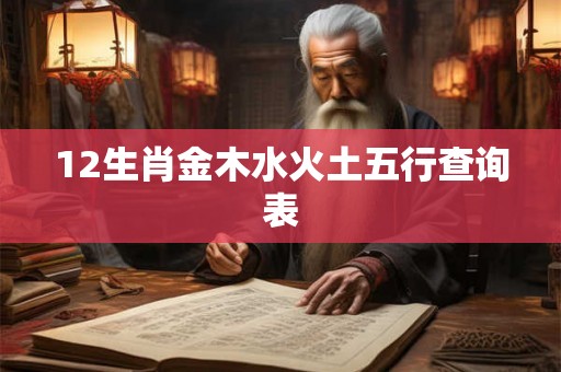 12生肖金木水火土五行查询表 12生肖金木水火土五行查询表