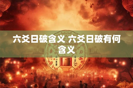 六爻日破含义 六爻日破有何含义 六爻日破含义 六爻日破有何含义