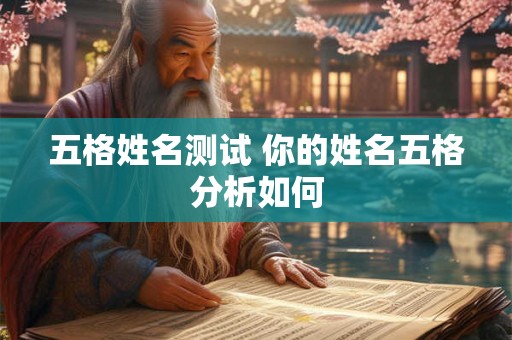 五格姓名测试 你的姓名五格分析如何 五格姓名测试 你的姓名五格分析如何