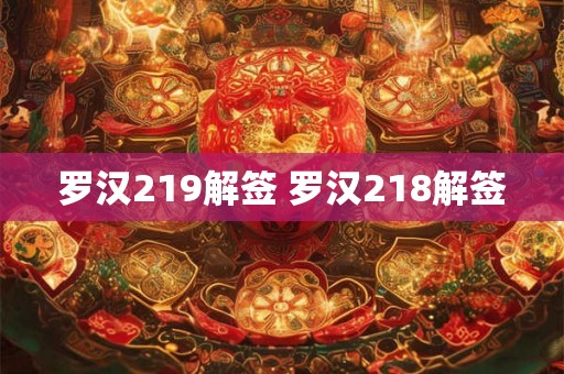 罗汉219解签 罗汉218解签 罗汉219解签 罗汉218解签