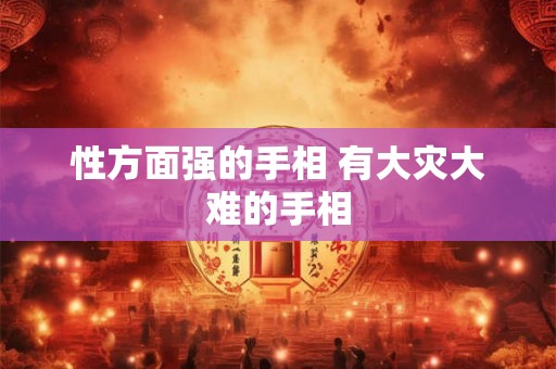 性方面强的手相 有大灾大难的手相