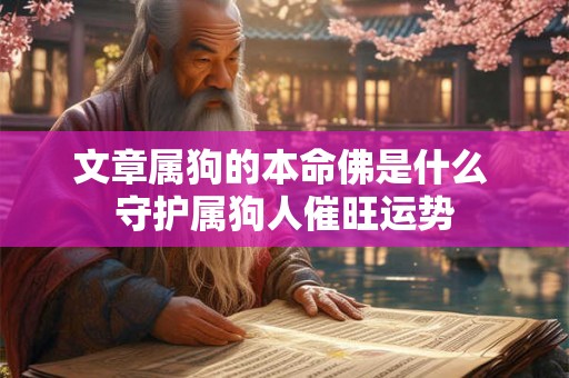 文章属狗的本命佛是什么 守护属狗人催旺运势