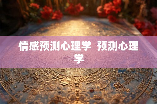 情感预测心理学  预测心理学