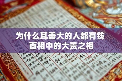 为什么耳垂大的人都有钱 面相中的大贵之相 为什么耳垂大的人都有钱 面相中的大贵之相