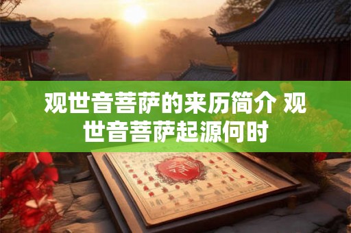观世音菩萨的来历简介 观世音菩萨起源何时 观世音菩萨的来历简介 观世音菩萨起源何时