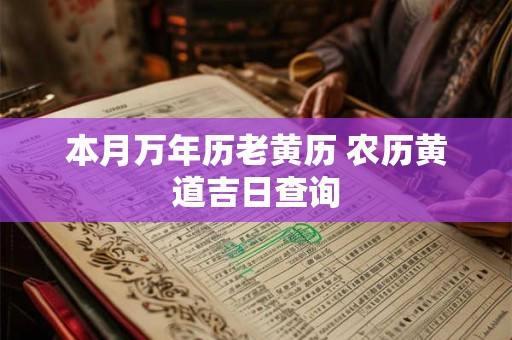 本月万年历老黄历 农历黄道吉日查询 本月万年历老黄历 农历黄道吉日查询