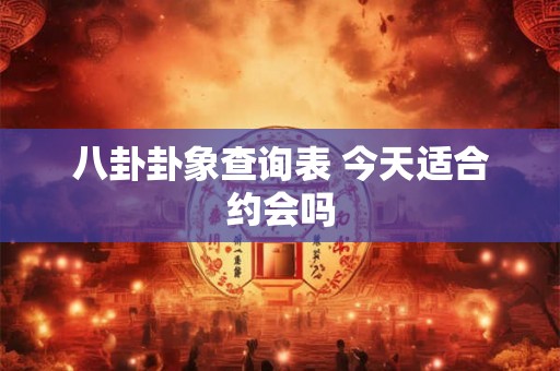八卦卦象查询表 今天适合约会吗