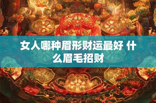 女人哪种眉形财运最好 什么眉毛招财