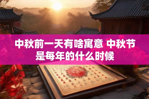 中秋前一天有啥寓意 中秋节是每年的什么时候