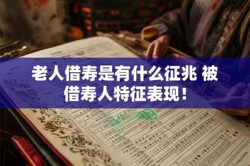 老人借寿是有什么征兆 被借寿人特征表现! 老人借寿是有什么征兆 被借寿人特征表现!