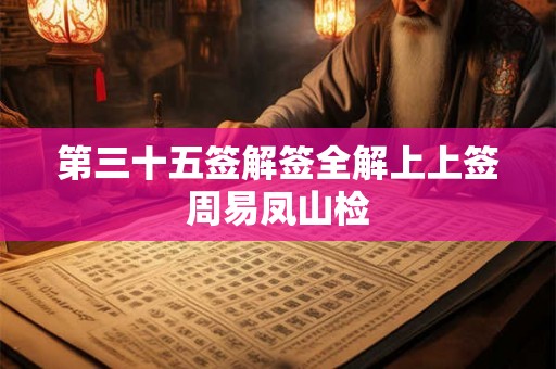 第三十五签解签全解上上签周易凤山检 第三十五签解签全解上上签周易凤山检