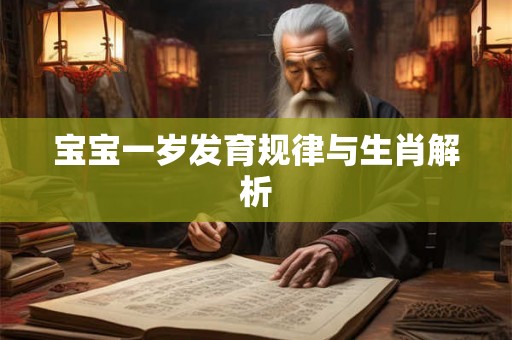 宝宝一岁发育规律与生肖解析 宝宝一岁发育规律与生肖解析