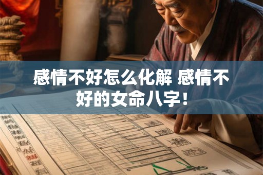 感情不好怎么化解 感情不好的女命八字! 感情不好怎么化解 感情不好的女命八字!