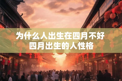 为什么人出生在四月不好 四月出生的人性格 为什么人出生在四月不好 四月出生的人性格