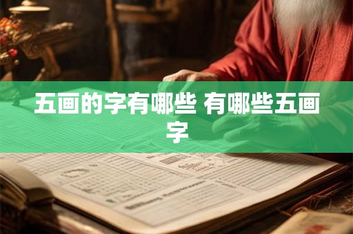 五画的字有哪些 有哪些五画字 五画的字有哪些 有哪些五画字