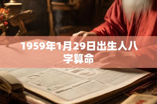 1959年1月29日出生人八字算命 1959年1月29日出生人八字算命