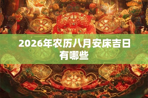 2026年农历八月安床吉日有哪些
