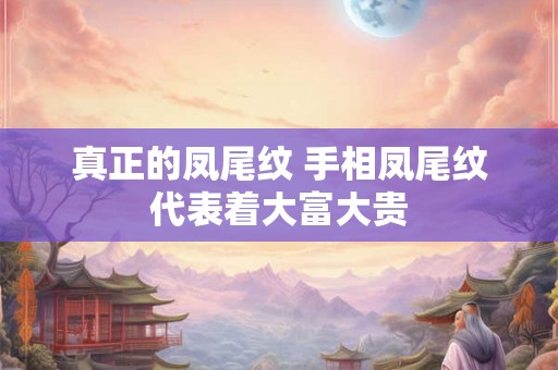 真正的凤尾纹 手相凤尾纹代表着大富大贵