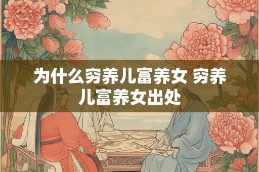 为什么穷养儿富养女 穷养儿富养女出处 为什么穷养儿富养女 穷养儿富养女出处