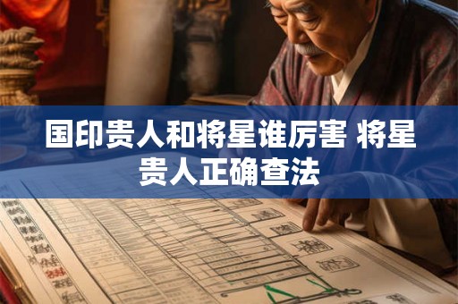 国印贵人和将星谁厉害 将星贵人正确查法 国印贵人和将星谁厉害 将星贵人正确查法