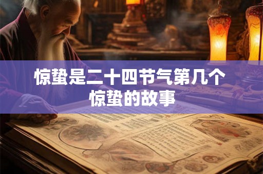 惊蛰是二十四节气第几个 惊蛰的故事 惊蛰是二十四节气第几个 惊蛰的故事