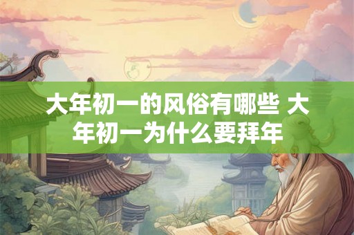 大年初一的风俗有哪些 大年初一为什么要拜年