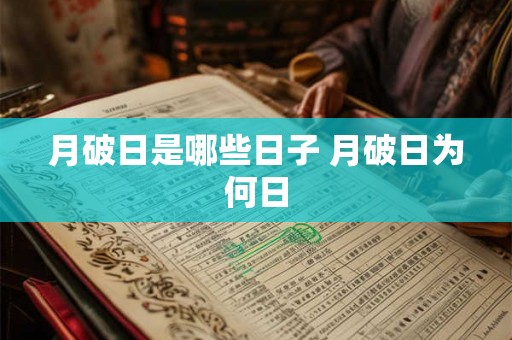月破日是哪些日子 月破日为何日 月破日是哪些日子 月破日为何日