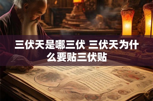 三伏天是哪三伏 三伏天为什么要贴三伏贴 三伏天是哪三伏 三伏天为什么要贴三伏贴