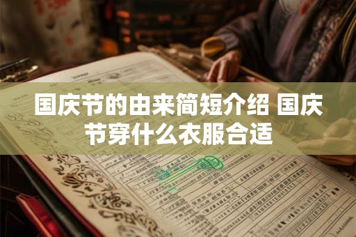国庆节的由来简短介绍 国庆节穿什么衣服合适 国庆节的由来简短介绍 国庆节穿什么衣服合适