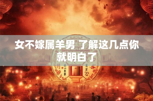 女不嫁属羊男 了解这几点你就明白了 女不嫁属羊男 了解这几点你就明白了